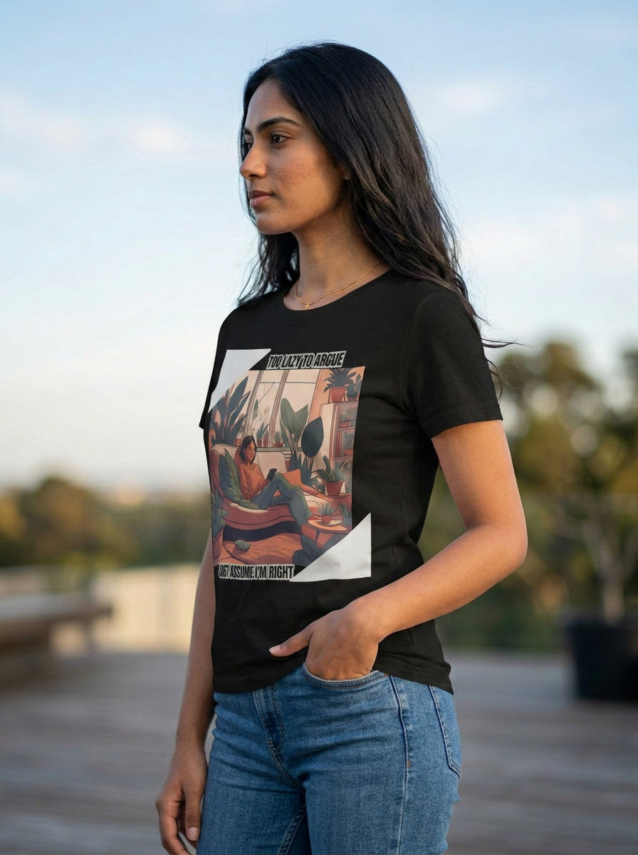 Too Lazy to Argue, Just Assume, I am Right | Graphic T-Shirt